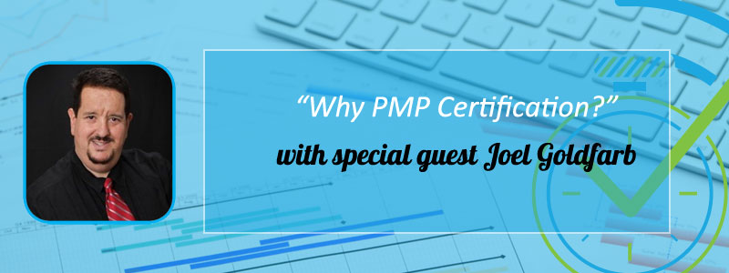 Episode 11 – “Why PMP Certification?” with Joel Goldfarb