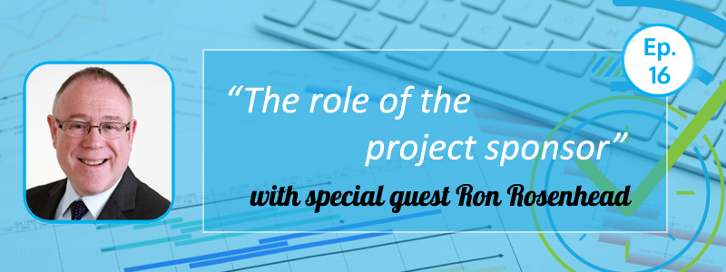 Episode 16 – “The role of the project sponsor” with Ron Rosenhead