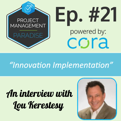 Project Management Paradise - Episode 21: "Innovation Implementation" with Lou Kerestesy