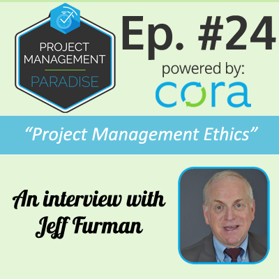 Episode 24: “Project Management Ethics” with Jeff Furman Project Management Paradise