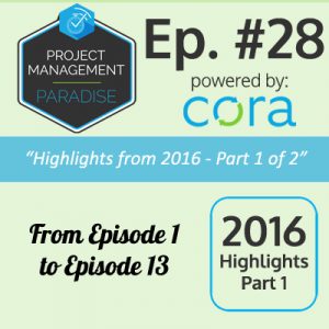 Episode 28: Highlights from 2016 – Part 1 - Project Management Paradise - Cora Systems