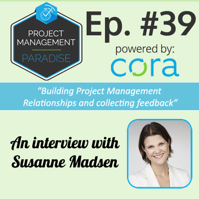 Episode 39: “Building Project Management Relationships and collecting feedback” with Susanne Madsen - Cora Systems How to build relationships with stakeholders