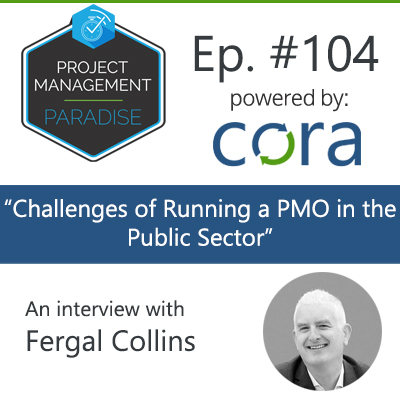 104: “Challenges of Running a PMO in the Public Sector” with Fergal Collins